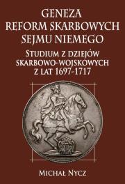 Okładka książki Geneza reform skarbowych Sejmu Niemego Studium z dziejów skarbowo-wojskowych z lat 1697-1717