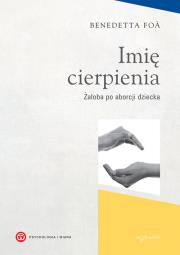 Imię cierpienia. Żałoba po aborcji. Autor: Foa Benedetta. Dadada.pl Okładka książki Imię cierpienia. Żałoba po aborcji
