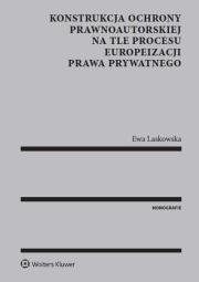 Konstrukcja ochrony prawnoautorskiej na tle procesu europeizacji prawa prywatnego. Autor: Laskowska Ewa. Dadada.pl Okładka książki Konstrukcja ochrony prawnoautorskiej na tle procesu europeizacji prawa prywatnego
