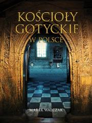 Kościoły gotyckie w Polsce. Autor: Walczak Marek. Dadada.pl Okładka książki Kościoły gotyckie w Polsce