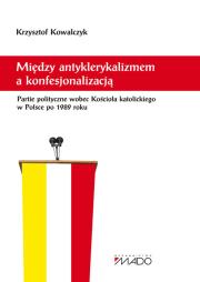 Okładka książki Między antyklerykalizmem a konfesjonalizacją