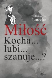 Miłość Kocha... lubi... szanuje...?. Autor: Lorecka Katarzyna. Dadada.pl Okładka książki Miłość Kocha... lubi... szanuje...?