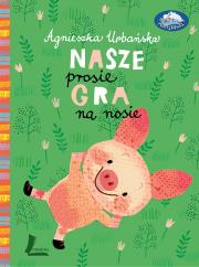 Nasze prosię gra na nosie. Autor: Urbańska Agmieszka. Dadada.pl Okładka książki Nasze prosię gra na nosie