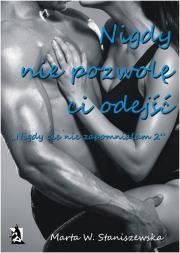Nigdy nie pozwolę ci odejść. Autor: Marta W. Staniszewska. Dadada.pl Okładka książki Nigdy nie pozwolę ci odejść