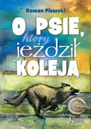 O psie, który jeździł koleją kolor TW GREG. Autor: Pisarski Roman. Dadada.pl Okładka książki O psie, który jeździł koleją kolor TW GREG