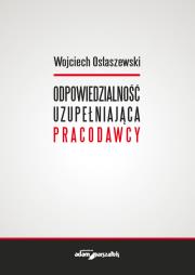 Odpowiedzialność uzupełniająca pracodawcy. Autor: Ostaszewski Wojciech. Dadada.pl Okładka książki Odpowiedzialność uzupełniająca pracodawcy