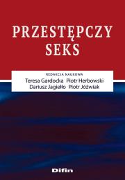 Przestępczy seks. Autor: Teresa Gardocka (red.), Herbowski Piotr, Jagiełło Dariusz, Jóźwiak Piotr. Dadada.pl Okładka książki Przestępczy seks