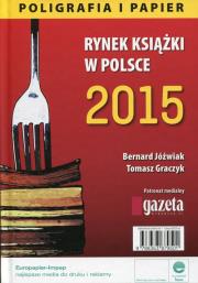 Rynek książki w Polsce 2015 Poligrafia i papier. Autor: Jóźwiak Bernard, Tomasz Jacek Graczykowski. Dadada.pl Okładka książki Rynek książki w Polsce 2015 Poligrafia i papier