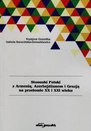 Stosunki Polski z Armenią Azerbejdżanem i Gruzją na przełomie XX i XXI wieku. Autor: Gomółka Krystyna, Borucińska-Dereszkiewicz Izabela. Dadada.pl Okładka książki Stosunki Polski z Armenią Azerbejdżanem i Gruzją na przełomie XX i XXI wieku