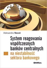 System reagowania współczesnych banków centralnych na niestabilność sektora bankowego. Autor: Nocoń Aleksandra. Dadada.pl Okładka książki System reagowania współczesnych banków centralnych na niestabilność sektora bankowego