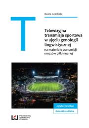 Okładka książki Telewizyjna transmisja sportowa w ujęciu genologii lingwistycznej na materiale transmisji meczów piłkarskich