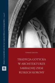 Okładka książki Tradycja gotycka w architekturze sakralnej ziem ruskich Korony