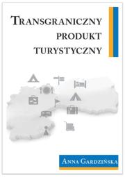 Transgraniczny produkt turystyczny. Autor: Gardzińska Anna. Dadada.pl Okładka książki Transgraniczny produkt turystyczny