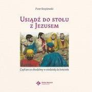 Usiądź do stołu z Jezusem, czyli po co chodzimy w niedzielę . Autor: Krzyżewski Piotr. Dadada.pl Okładka książki Usiądź do stołu z Jezusem, czyli po co chodzimy w niedzielę