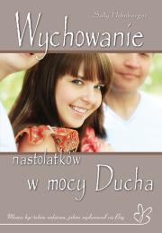 Wychowanie nastolatków w mocy Ducha. Autor: Hohnberger Sally. Dadada.pl Okładka książki Wychowanie nastolatków w mocy Ducha