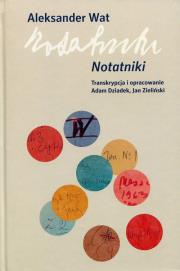 Aleksander Wat Notatniki. Autor: red. Adam Dziadek, Jan Zieliński. Dadada.pl Okładka książki Aleksander Wat Notatniki