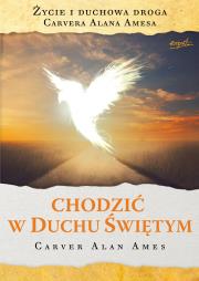 Chodzić w Duchu Świętym. Życie i duchowa droga.... Autor: Ames Carver Alan. Dadada.pl Okładka książki Chodzić w Duchu Świętym. Życie i duchowa droga...