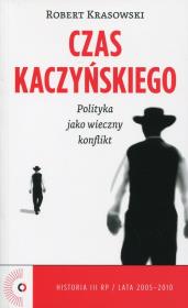 Czas Kaczyńskiego. Polityka jako wieczny konflikt. Autor: Krasowski Robert. Dadada.pl Okładka książki Czas Kaczyńskiego. Polityka jako wieczny konflikt