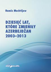 Okładka książki Dziesięć lat, które zmieniły Azerbejdżan 2003-2013