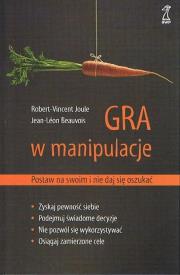 Gra w manipulacje Postaw na swoim i nie daj się. Autor: Jean-Leon Beauvois, Robert-Vincent Joule. Dadada.pl Okładka książki Gra w manipulacje Postaw na swoim i nie daj się