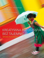 Kreatywna fotografia bez tajemnic. Autor: Peterson Bryan. Dadada.pl Okładka książki Kreatywna fotografia bez tajemnic
