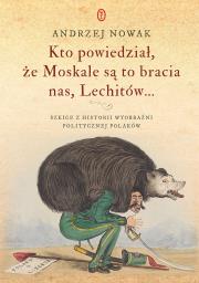 Kto powiedział że Moskale są to bracia nas, Lechitów.... Autor: Andrzej Nowak. Dadada.pl Okładka książki Kto powiedział że Moskale są to bracia nas, Lechitów...