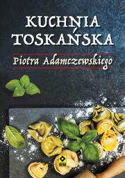 Kuchnia toskańska. Autor: Adamczewski Piotr. Dadada.pl Okładka książki Kuchnia toskańska