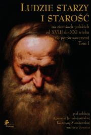 Opakowanie Ludzie starzy i starość na ziemiach polskich od XVIII do XXI wieku na tle porównawczym Tom 1