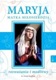 Maryja Matka Miłosierdzia. Rozważania i modlitwy. Autor: Smoliński Leszek. Dadada.pl Okładka książki Maryja Matka Miłosierdzia. Rozważania i modlitwy