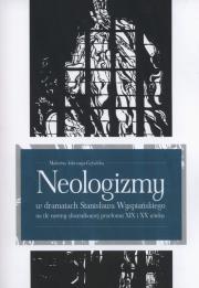 Neologizmy w dramatach Stanisława Wyspiańskiego na tle normy słownikowej przełomu XIX i XX wieku. Autor: Jabczuga-Gębalska Malwina. Dadada.pl Okładka książki Neologizmy w dramatach Stanisława Wyspiańskiego na tle normy słownikowej przełomu XIX i XX wieku