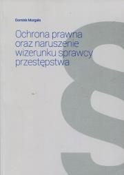 Okładka książki Ochrona prawna oraz naruszenie wizerunku sprawcy przestępstwa