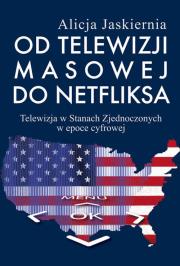 Od telewizji masowej do Netfliksa. Autor: Jaskiernia Alicja. Dadada.pl Okładka książki Od telewizji masowej do Netfliksa