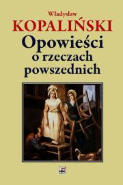 Opowieści o rzeczach powszednich. Autor: Kopaliński Władysław. Dadada.pl Okładka książki Opowieści o rzeczach powszednich