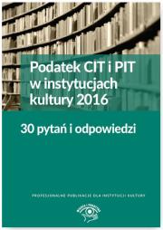 Podatek CIT i PIT w instyt.kultury 2016 30 pytań i odpowiedzi. Autor: Młynarska-Wełpa Elżbieta. Dadada.pl Okładka książki Podatek CIT i PIT w instyt.kultury 2016 30 pytań i odpowiedzi