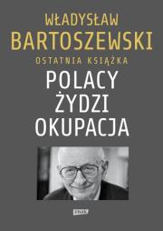 Polacy Żydzi Okupacja. Fakty, postawy, refleksje. Autor: Władysław Bartoszewski. Dadada.pl Okładka książki Polacy Żydzi Okupacja. Fakty, postawy, refleksje