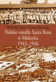Polskie osiedle Santa Rosa w Meksyku 1943-1946. Autor: Chmielewski Witold Jan. Dadada.pl Okładka książki Polskie osiedle Santa Rosa w Meksyku 1943-1946