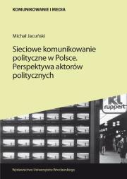 Sieciowe komunikowanie polityczne w Polsce. Autor: Jacuński Michał. Dadada.pl Okładka książki Sieciowe komunikowanie polityczne w Polsce