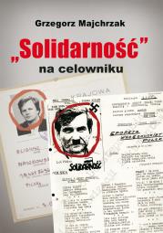 Solidarność na celowniku. Autor: Majchrzak Grzegorz. Dadada.pl Okładka książki Solidarność na celowniku