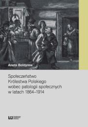 Społeczeństwo Królestwa Polskiego wobec patologii społecznych w latach 1864-1914. Autor: Bołdyrew Aneta. Dadada.pl Okładka książki Społeczeństwo Królestwa Polskiego wobec patologii społecznych w latach 1864-1914