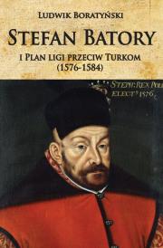 Stefan Batory i Plan ligi przeciw Turkom (1576-1584). Autor: Boratyński Ludwik. Dadada.pl Okładka książki Stefan Batory i Plan ligi przeciw Turkom (1576-1584)