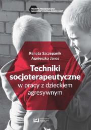 Techniki socjoterapeutyczne w pracy z dzieckiem agresywnym. Autor: Szczepanik Renata. Dadada.pl Okładka książki Techniki socjoterapeutyczne w pracy z dzieckiem agresywnym
