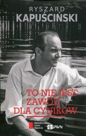 To nie jest zawód dla cyników BR w.2016. Autor: Ryszard Kapuściński. Dadada.pl Okładka książki To nie jest zawód dla cyników BR w.2016
