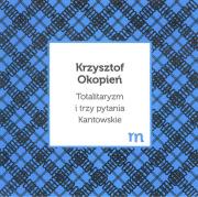 Totalitaryzm i trzy pytania Kantowskie. Autor: Okopień Krzysztof. Dadada.pl Okładka książki Totalitaryzm i trzy pytania Kantowskie