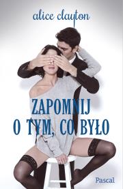 Zapomnij o tym, co było. Autor: Alice Clayton. Dadada.pl Okładka książki Zapomnij o tym, co było