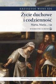 Życie duchowe i codzienność. Marta, Maria i ja. Autor: ks. Krzysztof Wons SDS. Dadada.pl Okładka książki Życie duchowe i codzienność. Marta, Maria i ja