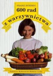 600 rad z warzywnictwa. Autor: F.Bohmig. Dadada.pl Okładka książki 600 rad z warzywnictwa