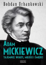 Adam Mickiewicz. Tajemnice wiary, miłości i.... Autor: Urbankowski Bohdan. Dadada.pl Okładka książki Adam Mickiewicz. Tajemnice wiary, miłości i...