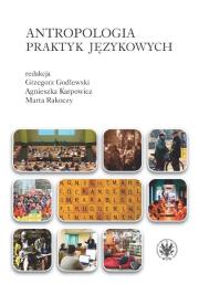 Antropologia praktyk językowych. Autor: red. naukowy :Godlewski Grzegorz, Karpowicz Agnieszka. Dadada.pl Okładka książki Antropologia praktyk językowych
