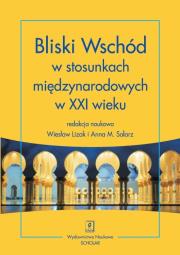 Bliski Wschód w stosunkach międzynarodowych w XXI wieku. Autor: Lizak Wiesław, Solarz Anna M.. Dadada.pl Okładka książki Bliski Wschód w stosunkach międzynarodowych w XXI wieku