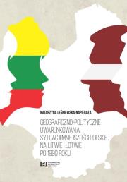 Okładka książki Geograficzno-polityczne uwarunkowania sytuacji mniejszości polskiej na Litwie i Łotwie po 1990 roku
